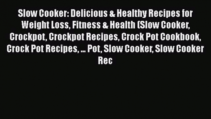 PDF Slow Cooker: Delicious & Healthy Recipes for Weight Loss Fitness & Health (Slow Cooker