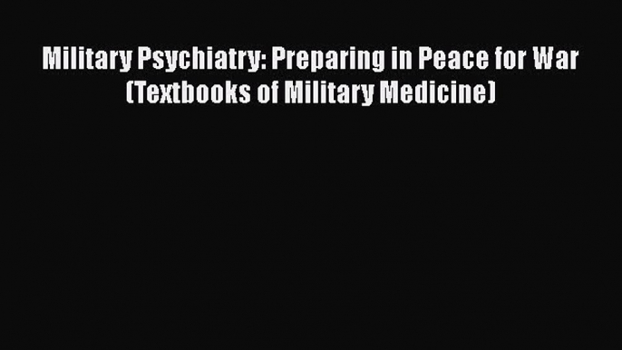 [Read book] Military Psychiatry: Preparing in Peace for War (Textbooks of Military Medicine)