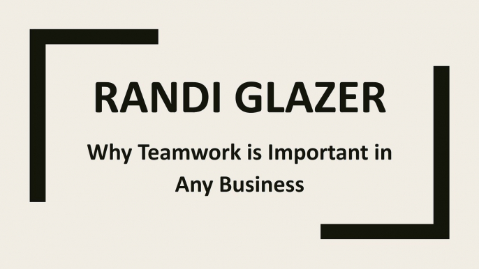 Randi Glazer - Why Teamwork is Important in Any Business