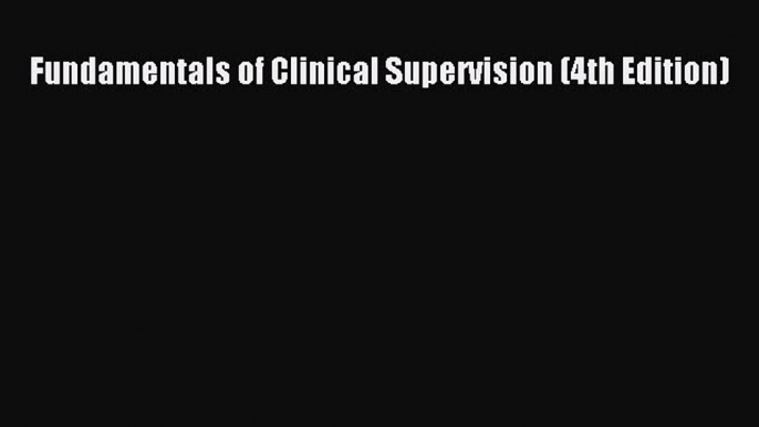 Read Fundamentals of Clinical Supervision (4th Edition) Ebook Free