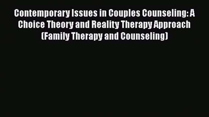 [Read book] Contemporary Issues in Couples Counseling: A Choice Theory and Reality Therapy