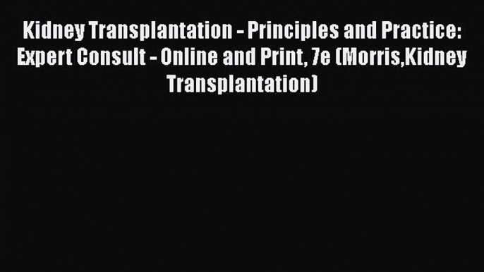 [Read Book] Kidney Transplantation - Principles and Practice: Expert Consult - Online and Print