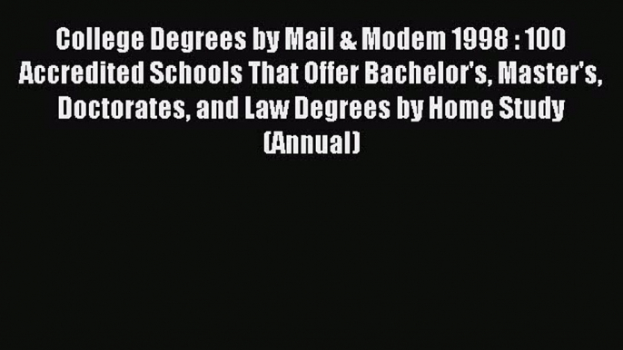 Read College Degrees by Mail & Modem 1998 : 100 Accredited Schools That Offer Bachelor's Master's