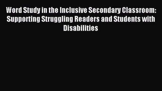 Read Word Study in the Inclusive Secondary Classroom: Supporting Struggling Readers and Students