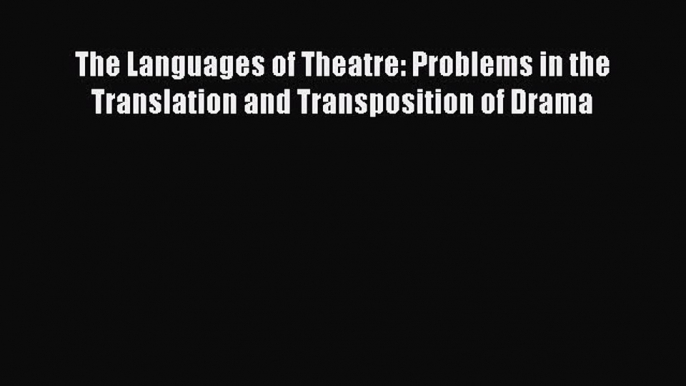 Read The Languages of Theatre: Problems in the Translation and Transposition of Drama Ebook