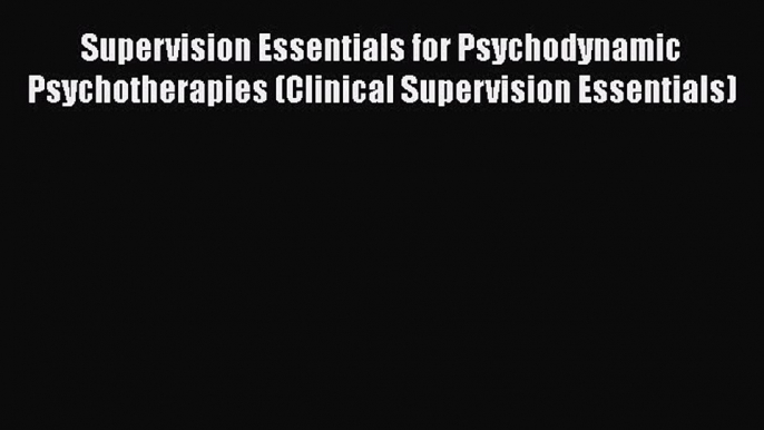 Book Supervision Essentials for Psychodynamic Psychotherapies (Clinical Supervision Essentials)