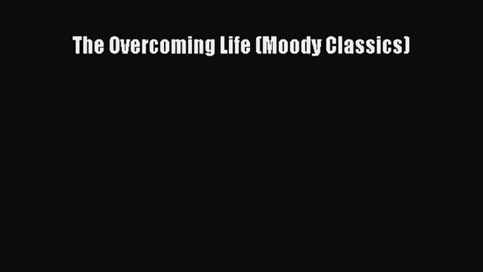 Ebook The Overcoming Life (Moody Classics) Download Full Ebook