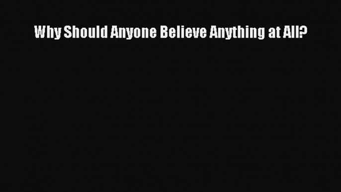 Book Why Should Anyone Believe Anything at All? Read Full Ebook