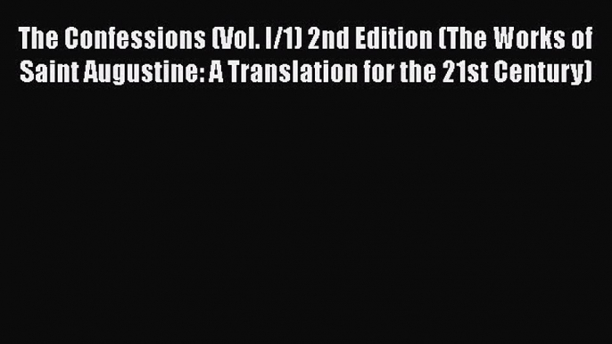 Ebook The Confessions (Vol. I/1) 2nd Edition (The Works of Saint Augustine: A Translation for