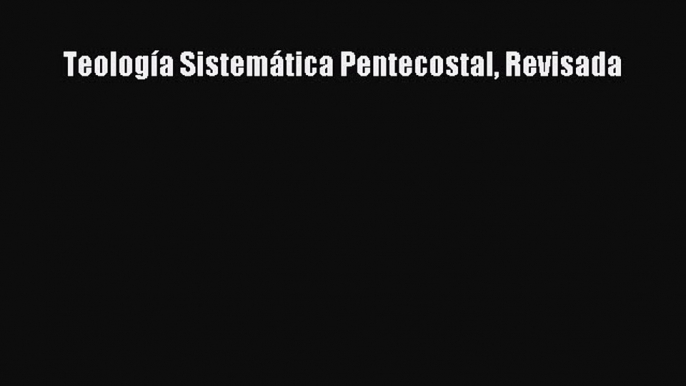 Book Teología Sistemática Pentecostal Revisada Download Full Ebook