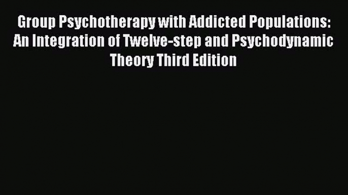 Read Group Psychotherapy with Addicted Populations: An Integration of Twelve-step and Psychodynamic