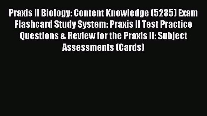 Download Praxis II Biology: Content Knowledge (5235) Exam Flashcard Study System: Praxis II