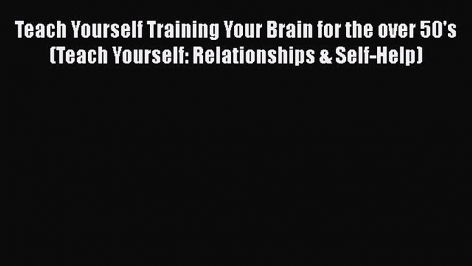 [Read book] Teach Yourself Training Your Brain for the over 50's (Teach Yourself: Relationships