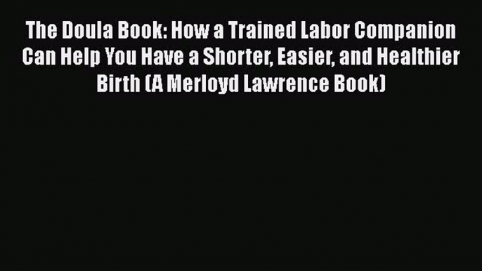 [Read book] The Doula Book: How a Trained Labor Companion Can Help You Have a Shorter Easier