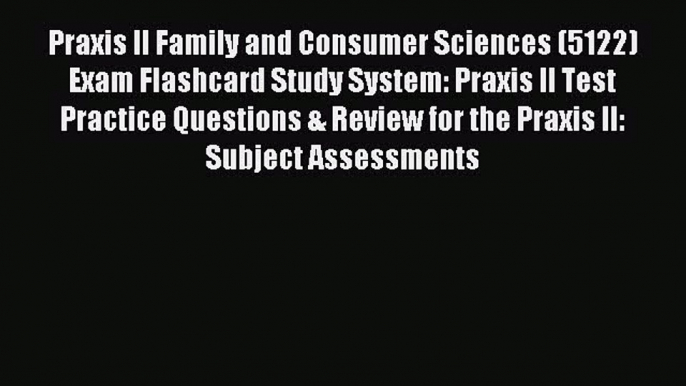 Read Praxis II Family and Consumer Sciences (5122) Exam Flashcard Study System: Praxis II Test