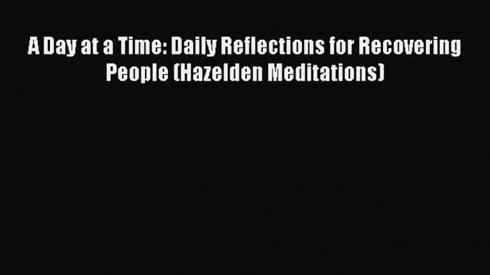 [Read book] A Day at a Time: Daily Reflections for Recovering People (Hazelden Meditations)