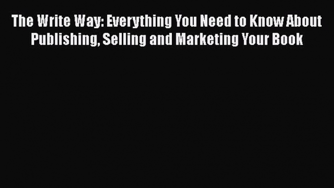 [Read book] The Write Way: Everything You Need to Know About  Publishing Selling and Marketing