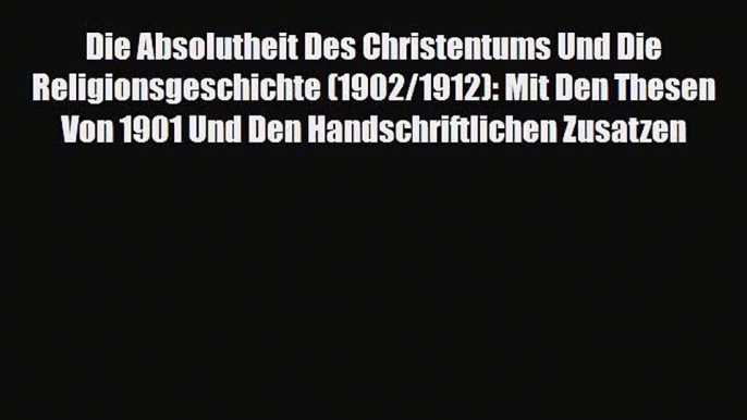 [PDF] Die Absolutheit Des Christentums Und Die Religionsgeschichte (1902/1912): Mit Den Thesen