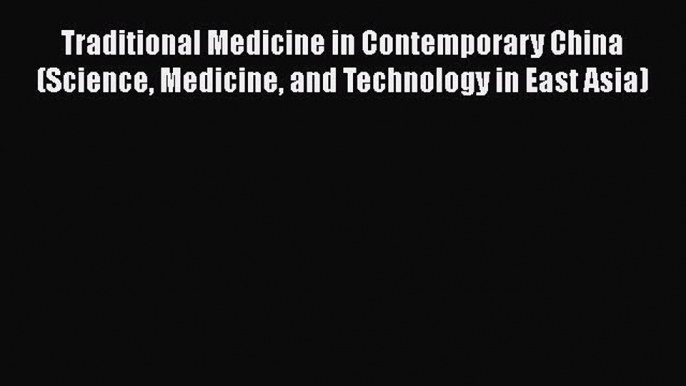 [Read book] Traditional Medicine in Contemporary China (Science Medicine and Technology in