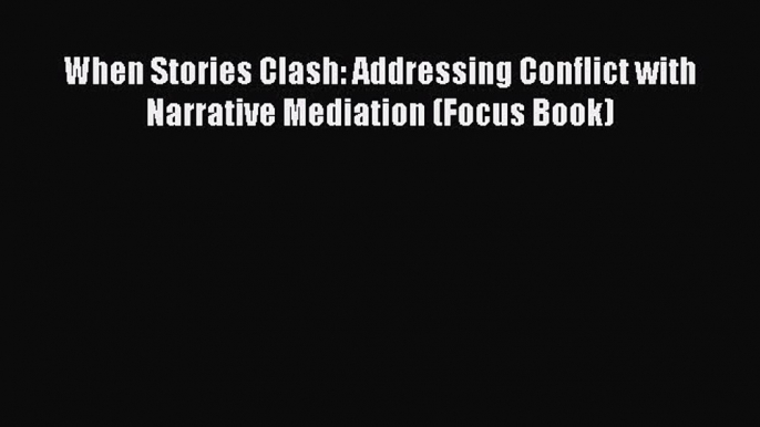 Read When Stories Clash: Addressing Conflict with Narrative Mediation (Focus Book) Ebook Free