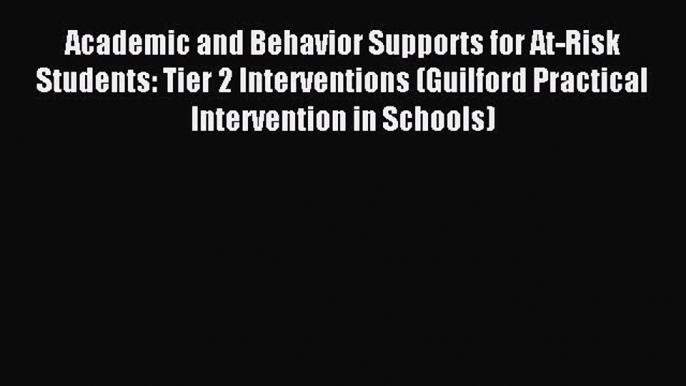 Read Academic and Behavior Supports for At-Risk Students: Tier 2 Interventions (Guilford Practical