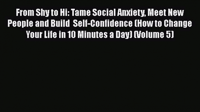 [PDF] From Shy to Hi: Tame Social Anxiety Meet New People and Build  Self-Confidence (How to