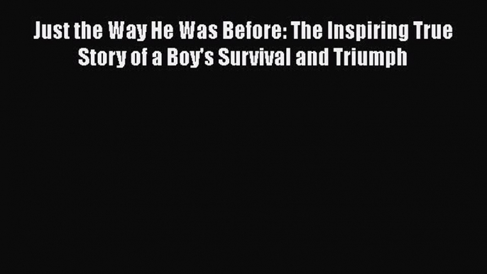 [Read book] Just the Way He Was Before: The Inspiring True Story of a Boy's Survival and Triumph