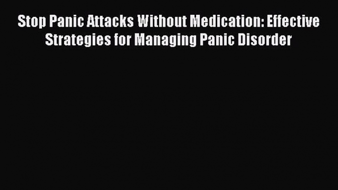 [PDF] Stop Panic Attacks Without Medication: Effective Strategies for Managing Panic Disorder