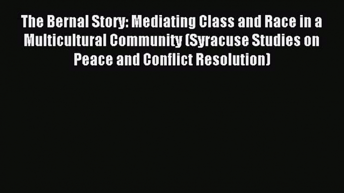 Download The Bernal Story: Mediating Class and Race in a Multicultural Community (Syracuse