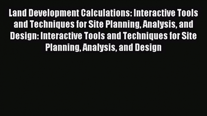 Read Land Development Calculations: Interactive Tools and Techniques for Site Planning Analysis