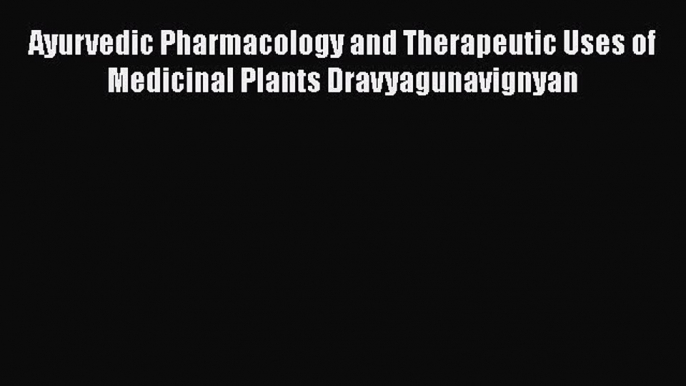 [Read book] Ayurvedic Pharmacology and Therapeutic Uses of Medicinal Plants Dravyagunavignyan