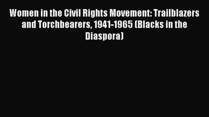 Download Women in the Civil Rights Movement: Trailblazers and Torchbearers 1941-1965 (Blacks