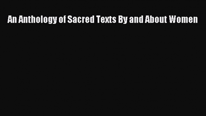 Read An Anthology of Sacred Texts By and About Women Ebook Online