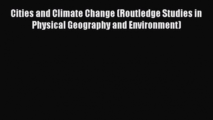 Read Cities and Climate Change (Routledge Studies in Physical Geography and Environment) Ebook