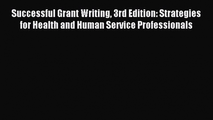 Read Successful Grant Writing 3rd Edition: Strategies for Health and Human Service Professionals