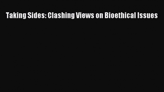 Download Taking Sides: Clashing Views on Bioethical Issues PDF Online