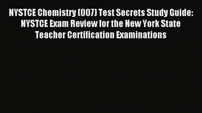 Read NYSTCE Chemistry (007) Test Secrets Study Guide: NYSTCE Exam Review for the New York State