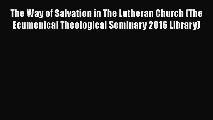 Book The Way of Salvation in The Lutheran Church (The Ecumenical Theological Seminary 2016