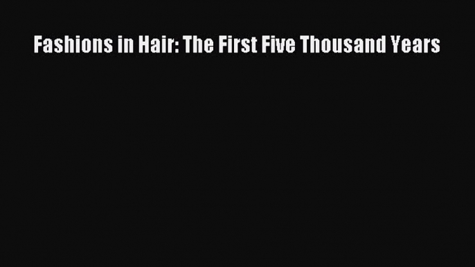 [Read Book] Fashions in Hair: The First Five Thousand Years  EBook