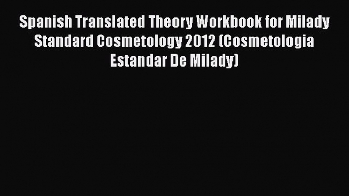 [Read Book] Spanish Translated Theory Workbook for Milady Standard Cosmetology 2012 (Cosmetologia