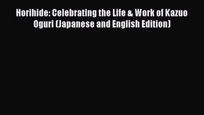 [Read Book] Horihide: Celebrating the Life & Work of Kazuo Oguri (Japanese and English Edition)