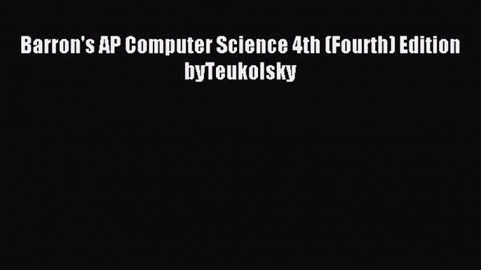 Read Barron's AP Computer Science 4th (Fourth) Edition byTeukolsky Ebook Free