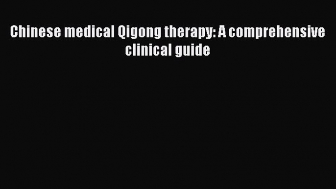 [Read Book] Chinese medical Qigong therapy: A comprehensive clinical guide  EBook