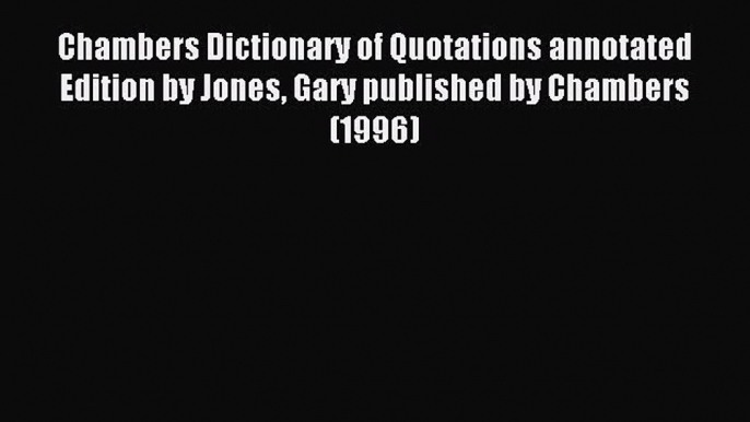 Read Chambers Dictionary of Quotations annotated Edition by Jones Gary published by Chambers