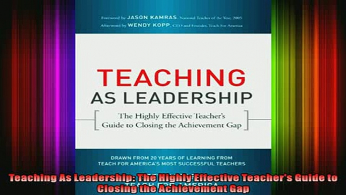 READ FREE FULL EBOOK DOWNLOAD  Teaching As Leadership The Highly Effective Teachers Guide to Closing the Achievement Full EBook