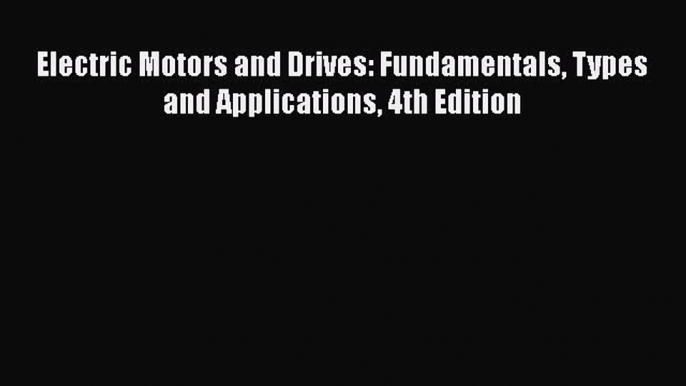 [Read Book] Electric Motors and Drives: Fundamentals Types and Applications 4th Edition Free