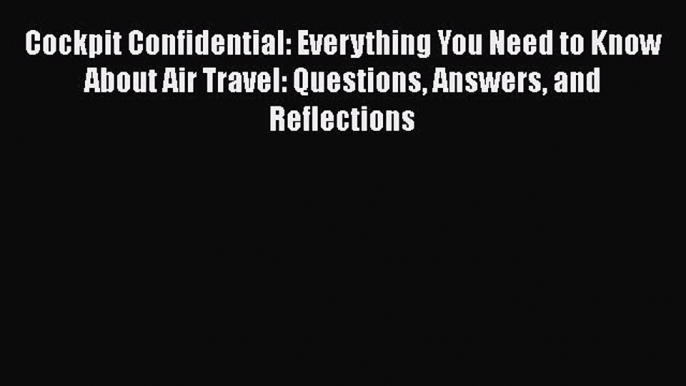 [Read Book] Cockpit Confidential: Everything You Need to Know About Air Travel: Questions Answers