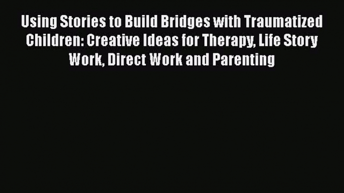 [PDF] Using Stories to Build Bridges with Traumatized Children: Creative Ideas for Therapy