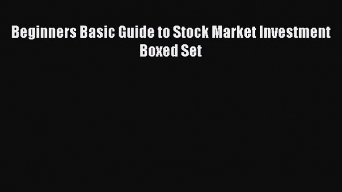 Read Beginners Basic Guide to Stock Market Investment Boxed Set Ebook Free