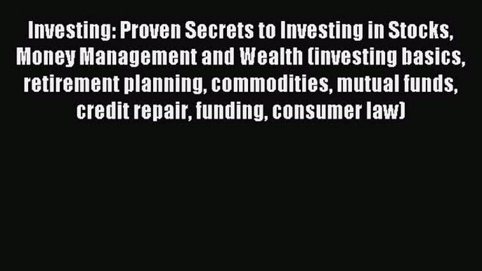 Read Investing: Proven Secrets to Investing in Stocks Money Management and Wealth (investing